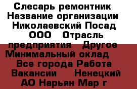 Слесарь-ремонтник › Название организации ­ Николаевский Посад, ООО › Отрасль предприятия ­ Другое › Минимальный оклад ­ 1 - Все города Работа » Вакансии   . Ненецкий АО,Нарьян-Мар г.